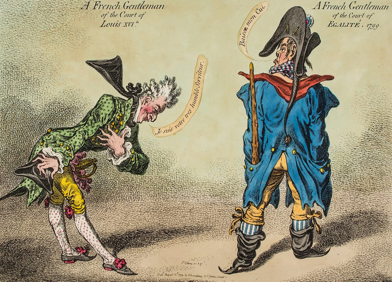 James Gillray, "A French Gentleman of the Court of Louis XVIth, A French Gentleman of the Court of Egalité, 1799" (1799), an elegantly dressed courtier of the ancien regime bows low to his successor, saying ‘Je suis votre tres humble serviteur’, to which the course-featured revolutionary, in a heavy coat with a cudgel protruding from the pocket, replies "Baisez mon cul," original hand-colored etching, 260 x 360 mm