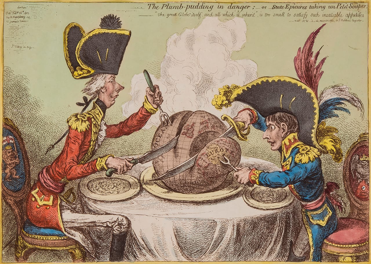 James Gillray, "The Plumb-pudding in danger, _ or _ State Epicures taking un Petit Souper" (1805), Pitt and Napoleon, both in full uniform, seated either side of the globe, a large plum pudding, Pitt using a knife to carve a large slice through the Atlantic, to include the West Indies, while Napoleon uses a large sword to carve Europe away, leaving only the British Isles, Scandinavia and Russia, original hand-colored etching on wove paper, 260 x 360 mm (click to enlarge)