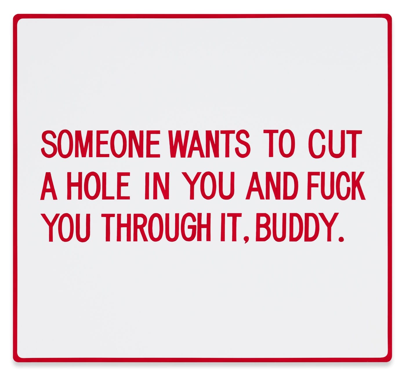 Jenny Holzer, "Someone wants to cut a hole in you … Text: Living (1980-82), 1981 Hand-painted enamel on metal sign: red on white 53,3 x 58,4 cm 21 x 23 inches © 2016 Jenny Holzer, member Artists Rights Society (ARS), NY Courtesy Spruth Magers