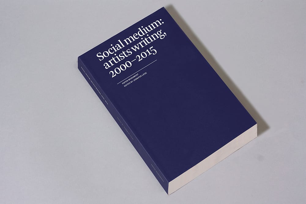 Social Medium: Artists Writing, 2000–2015 by Paper Monument. Editor: Jennifer Liese 