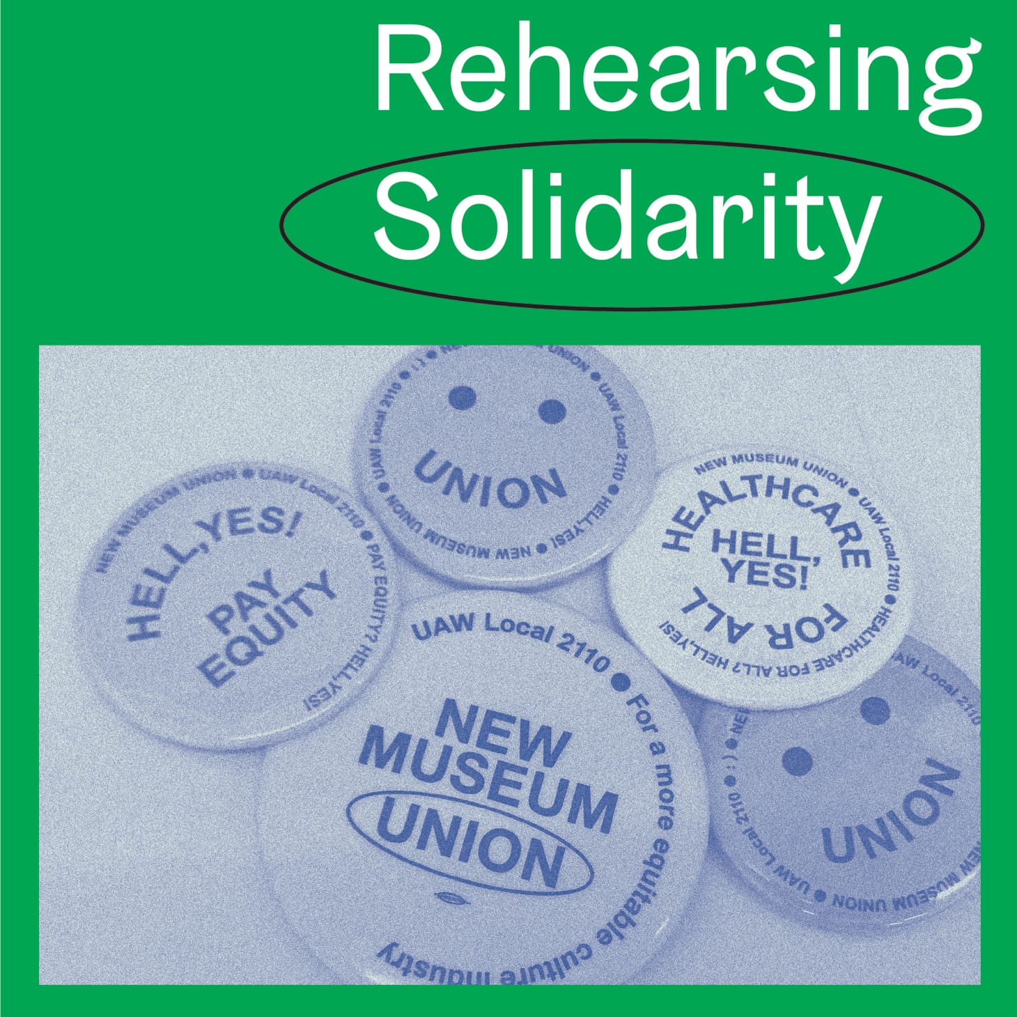 A flier for "Rehearsing Solidarity," presented by CUE Art Foundation and Admin with the New Museum Union. Image features five different New Museum buttons of varying sizes on a flat surface. A green border surrounds the image and features the event title "Rehearsing Solidarity" in white, with solidarity circled (image courtesy CUE Art Foundation)