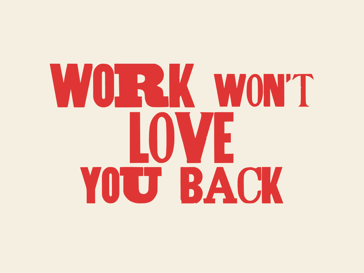 Work (Even the Creative Kind) Won’t Love You Back