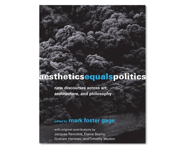 Art, Architecture, and Philosophy in Aesthetics Equals Politics Edited by Mark Foster Gage
