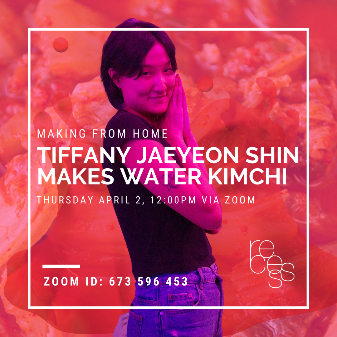 A flier for "Making From Home: Tiffany Jaeyeon Shin Makes Water Kimchi" on Thursday, April 2 at 12pm via Zoom, ID: 673 596 453 (image courtesy of Recess and features the artist, Shin, standing with her hands raised to her smiling face, amid an orange abstracted background)